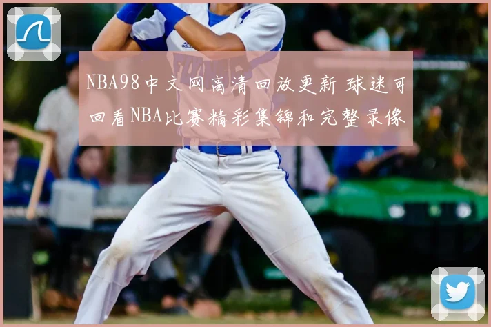 NBA98中文网高清回放更新 球迷可回看NBA比赛精彩集锦和完整录像