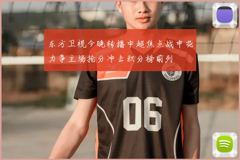 东方卫视今晚转播中超焦点战申花力争主场抢分冲击积分榜前列